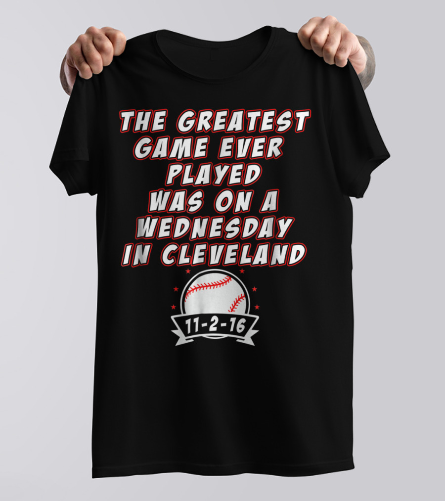 The Greatest Game Ever Played Was On A Wednesday In Cleveland 11-2-16 Baseball T-Shirt