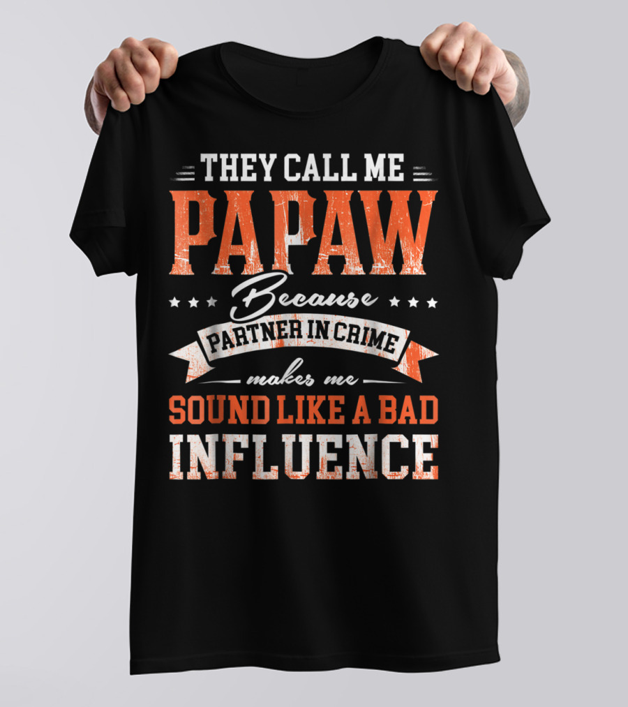They Call Me Papaw Because Partner In Crime Makes Me Sound Like A Bad Influence T-Shirt