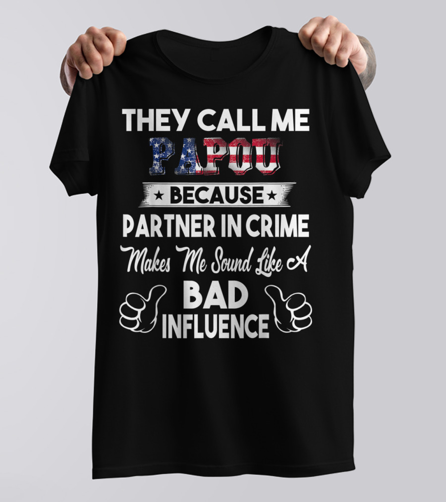 They Call Me Papou Because Partner In Crime Makes Me Sound Like A Bad Influence T-Shirt
