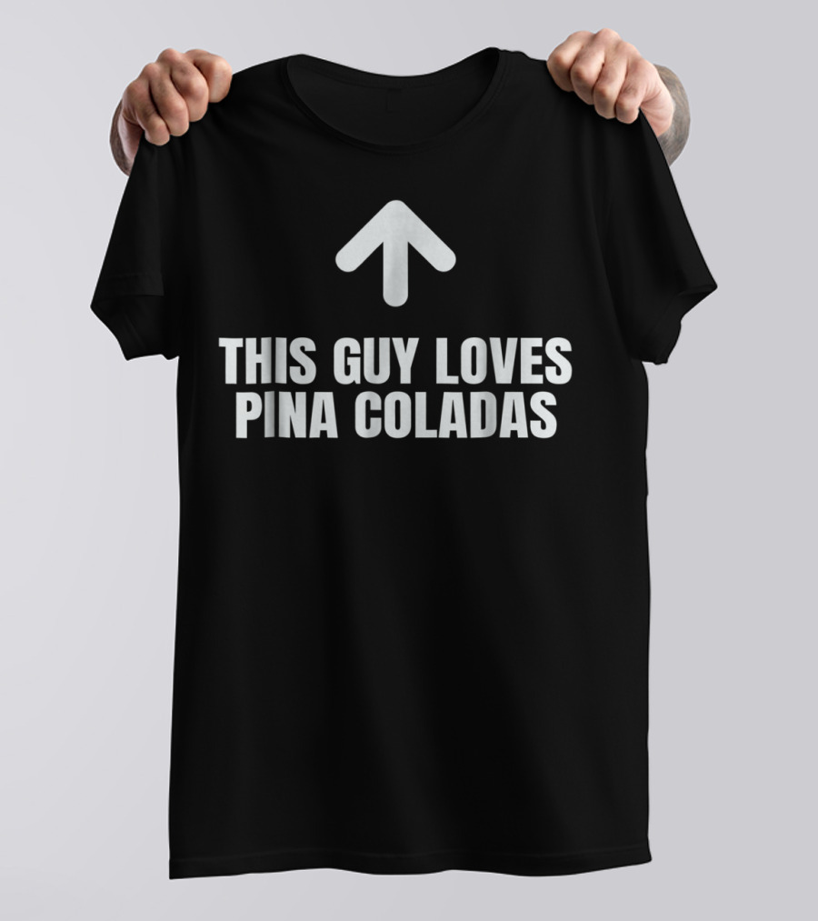 This Guy Loves Pina Coladas Arrow Upward T-Shirt