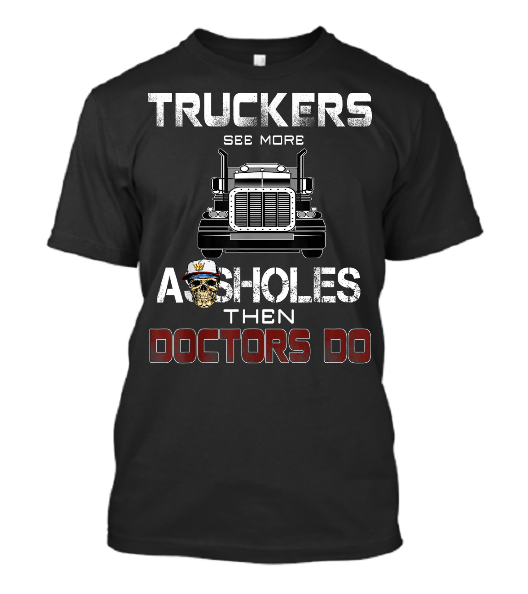 Truckers See More Assholes Than Doctors Do T-Shirt