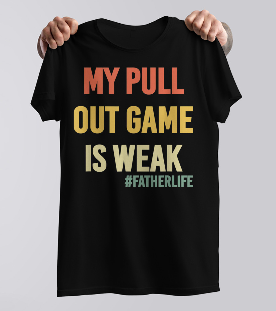 My Pull Out Game Is Weak #FatherLife Vintage Dad Life T-Shirt