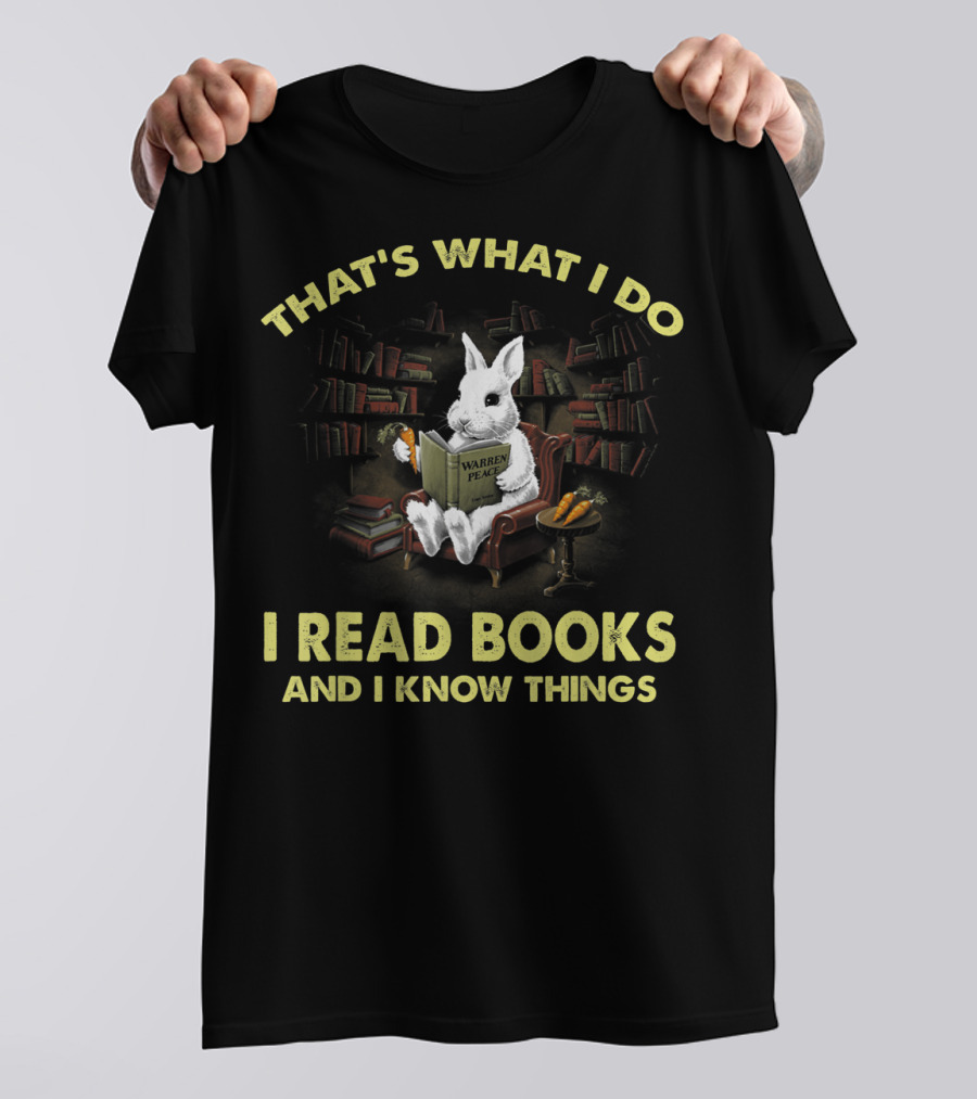 THAT'S WHAT I DO I READ BOOKS AND I KNOW THINGS WARREN PEACE RABBIT T-Shirt
