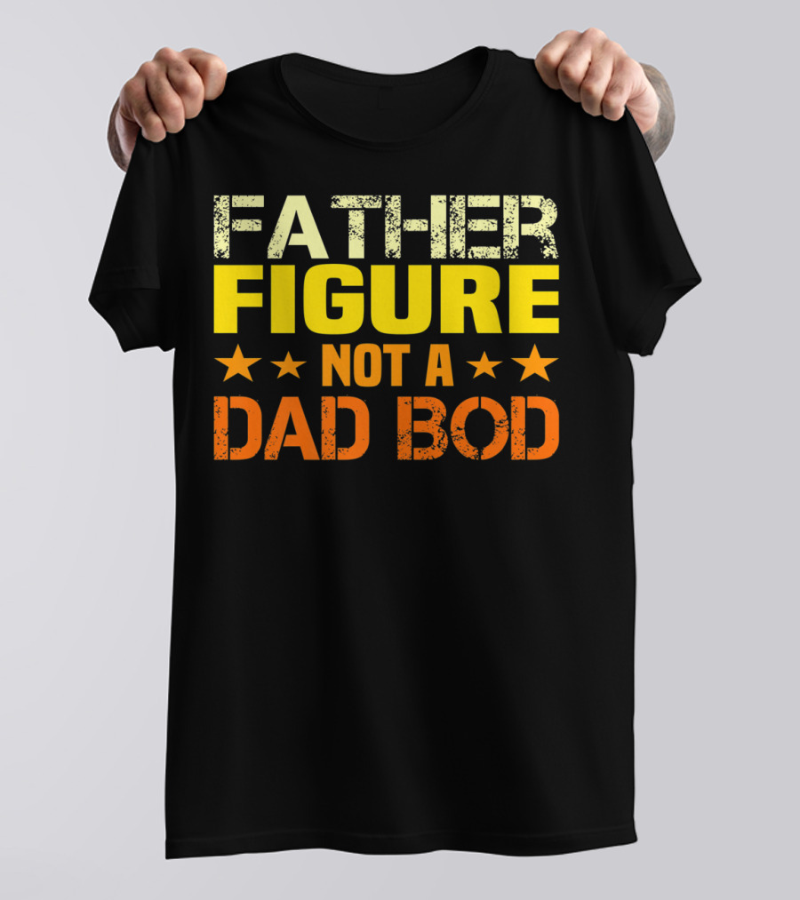 Father Figure Not A Dad Bod T-Shirt