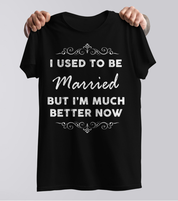 I Used To Be Married But I'm Much Better Now Vintage Decorative T-Shirt
