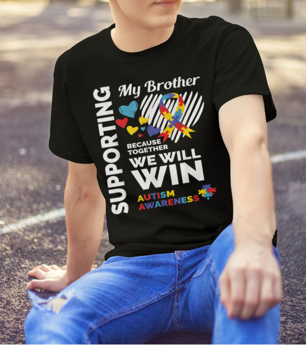 Supporting My Brother Because Together We Will Win Autism Awareness T-Shirt