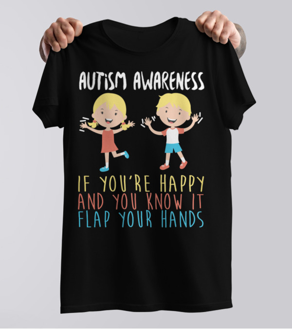 Autism Awareness If You're Happy And You Know It Flap Your Hands T-Shirt