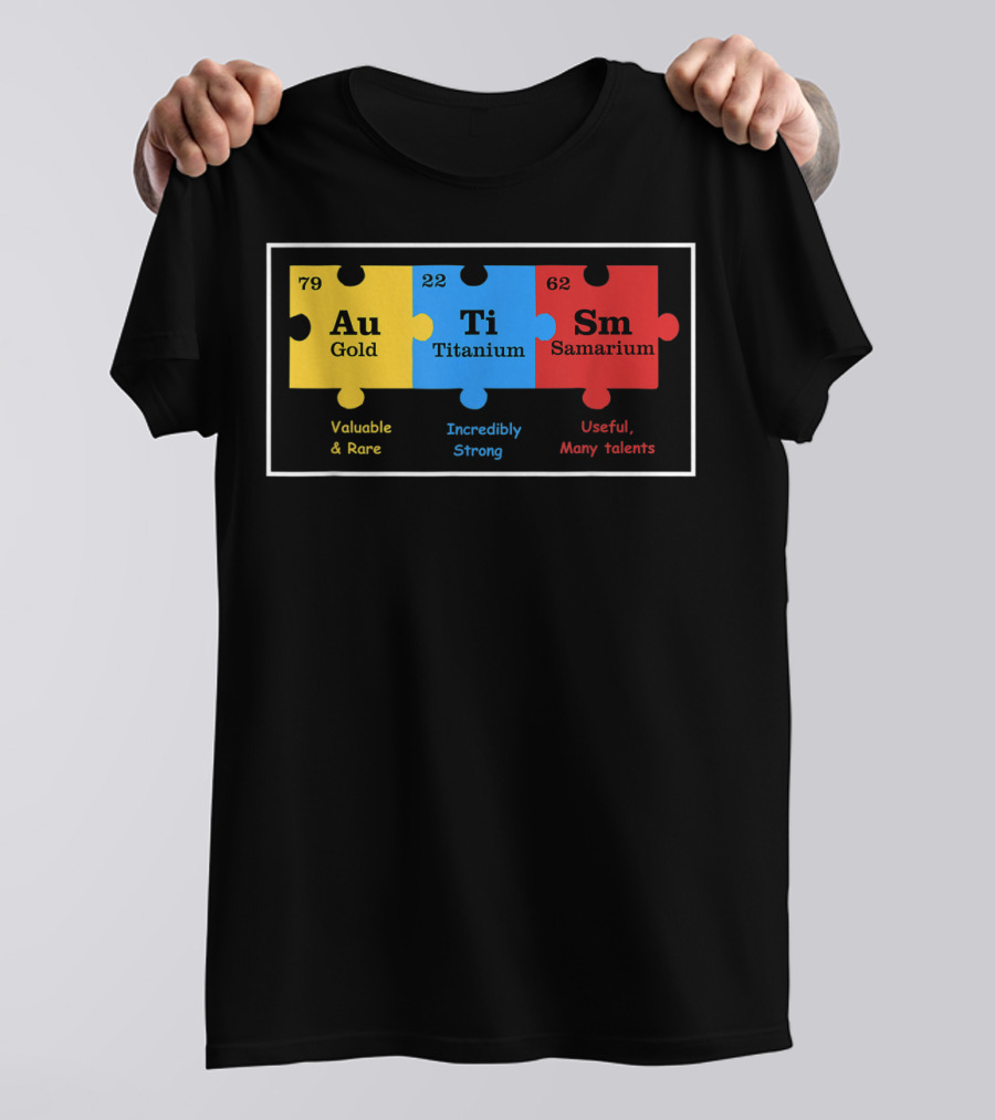 79 Au Gold 22 Ti Titanium 62 Sm Samarium Valuable Rare Incredibly Strong Useful Many Talents Autism Awareness T-Shirt