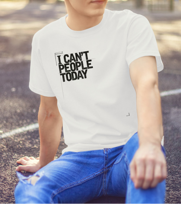 I Can't People Today Funny Sarcastic T-Shirt