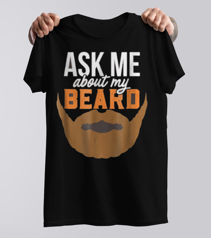 ASK ME ABOUT MY BEARD BEARDED FACE BROWN MOUSTACHE T-Shirt