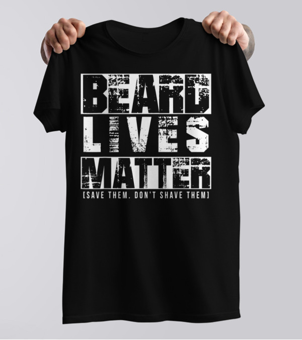 Beard Lives Matter Save Them Don't Shave Them Funny Beard Lover T-Shirt