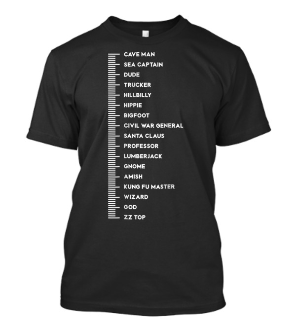 CAVE MAN SEA CAPTAIN DUDE TRUCKER HILLBILLY HIPPIE BIGFOOT CIVIL WAR GENERAL SANTA CLAUS PROFESSOR LUMBERJACK GNOME AMISH KUNG FU MASTER WIZARD GOD ZZ TOP T-Shirt