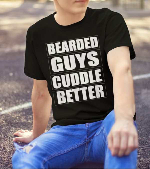 Bearded Guys Cuddle Better Funny Beard T-Shirt