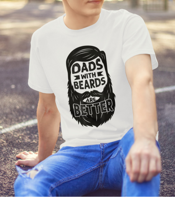 Dads With Beards Are Better Beard Dad T-Shirt