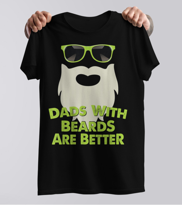 Dads With Beards Are Better Funny Beard Sunglasses T-Shirt