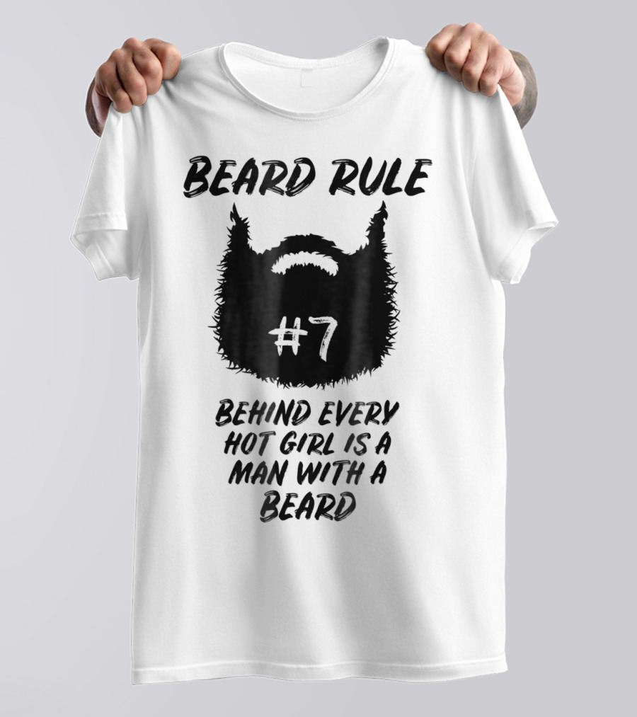 Beard Rule #7 Behind Every Hot Girl Is A Man With A Beard T-Shirt