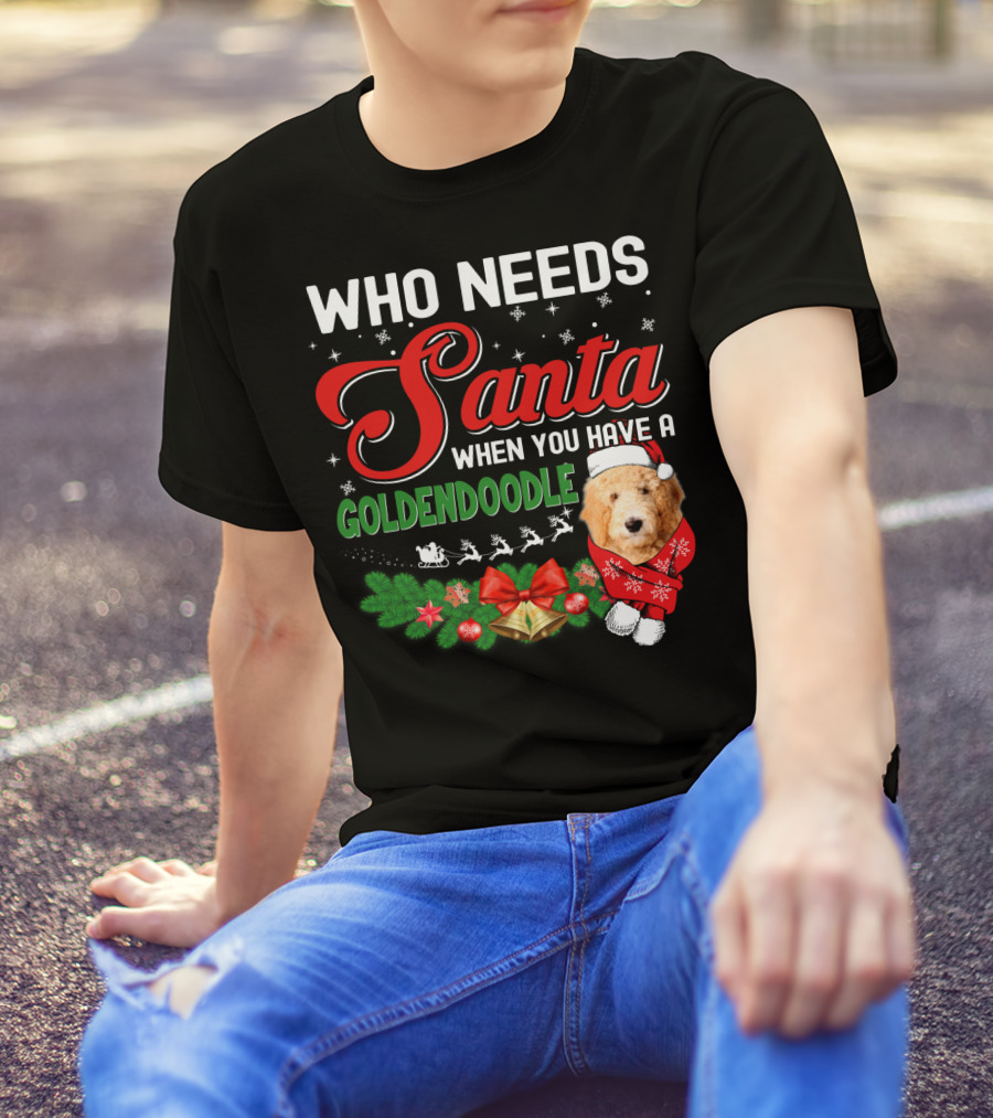 WHO NEEDS SANTA WHEN YOU HAVE A GOLDENDOODLE T-Shirt