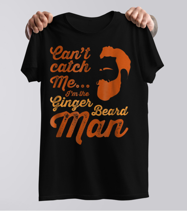 Can't Catch Me I'm The Ginger Beard Man T-Shirt