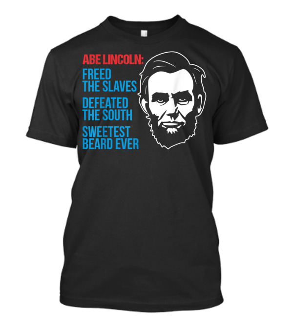 ABE LINCOLN: FREED THE SLAVES DEFEATED THE SOUTH SWEETEST BEARD EVER 4TH OF JULY CIVIL PATRIOTIC WAR GAG T-Shirt
