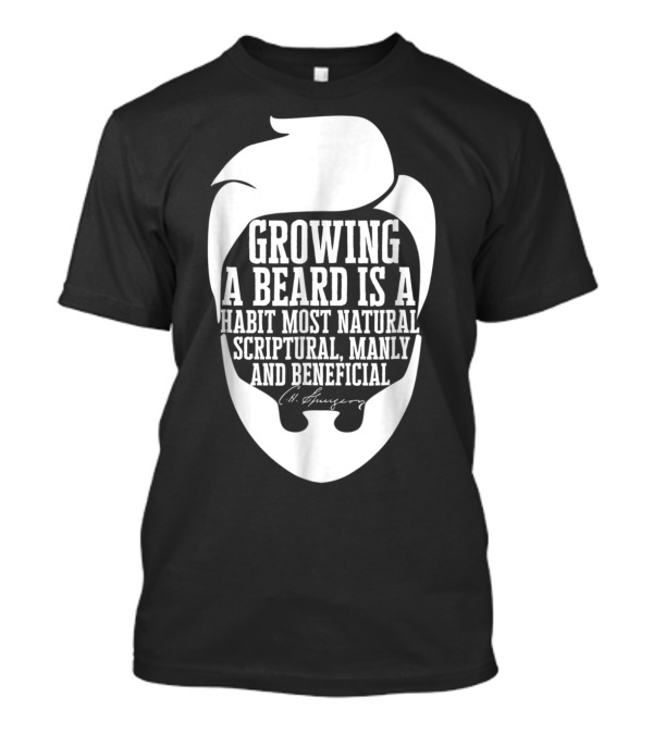 Growing A Beard Most Natural Scriptural Manly Beneficial Charles Haddon Spurgeon T-Shirt