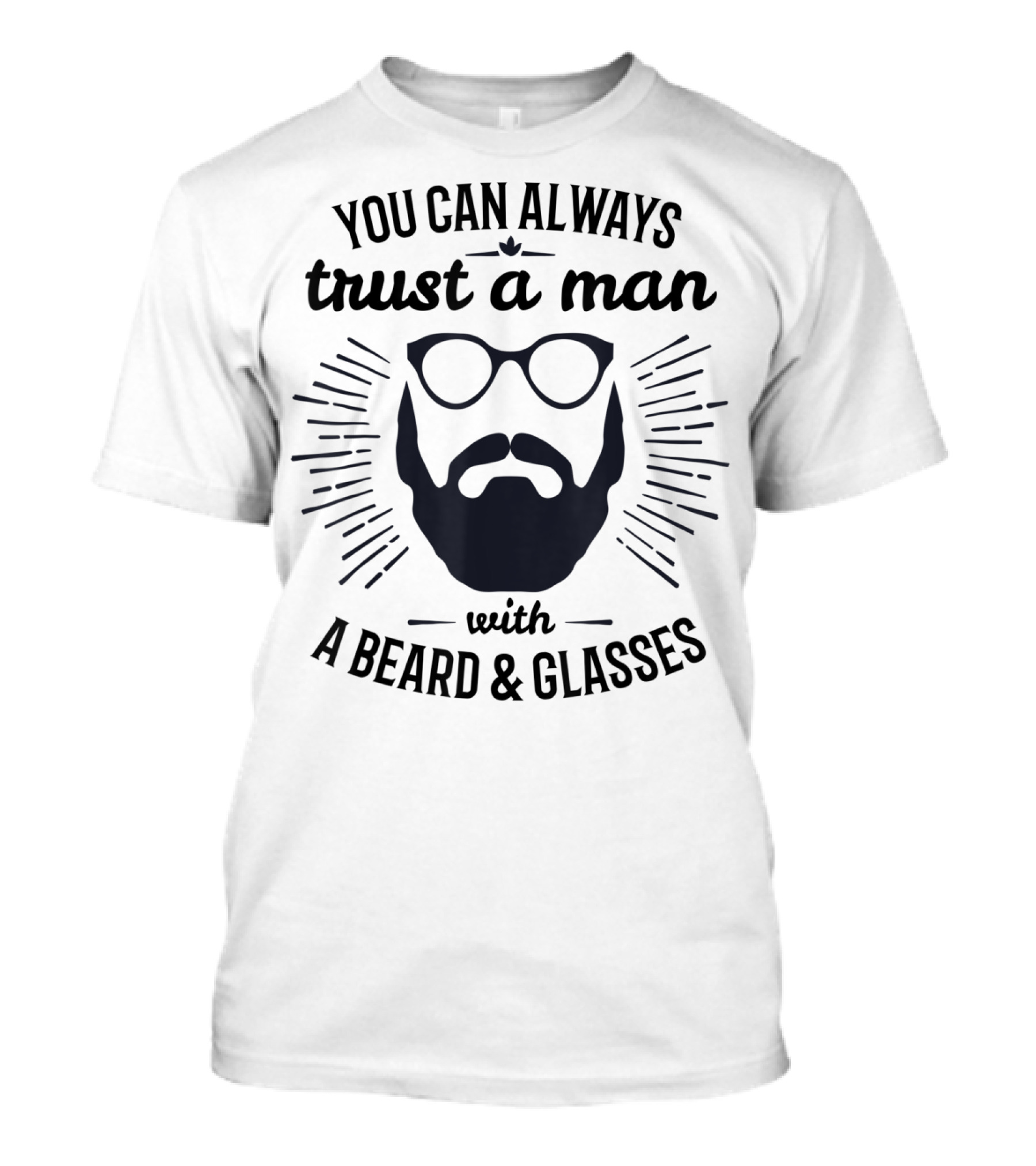 You Can Always Trust A Man With A Beard And Glasses T-Shirt