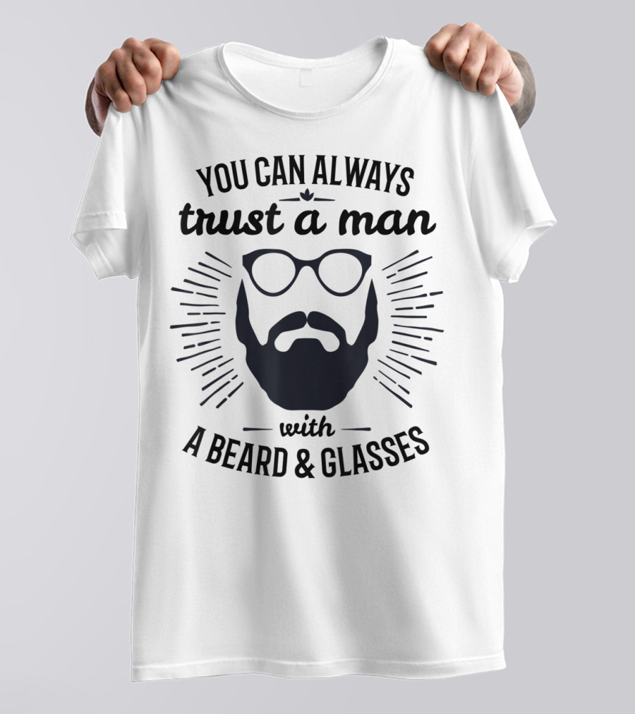 You Can Always Trust A Man With A Beard And Glasses T-Shirt