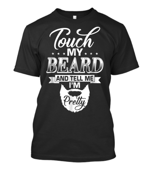 Touch My Beard And Tell Me I'm Pretty Funny Mens Beard Humor T-Shirt