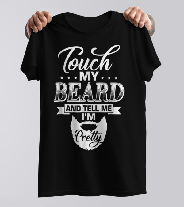 Touch My Beard And Tell Me I'm Pretty Funny Mens Beard Humor T-Shirt