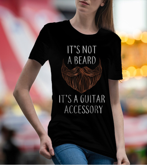 It's Not A Beard It's A Guitar Accessory Guitarist Beard T-Shirt