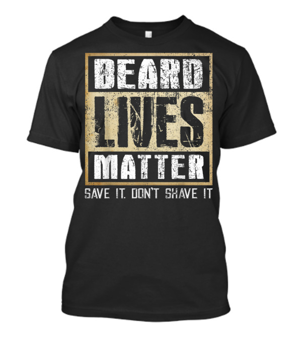 Beard Lives Matter Save It Don't Shave It Funny Bearded Man T-Shirt