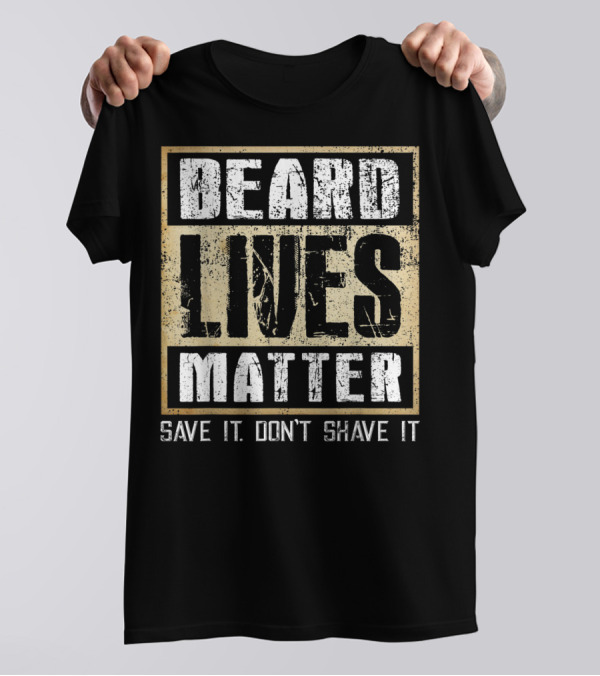 Beard Lives Matter Save It Don't Shave It Funny Bearded Man T-Shirt
