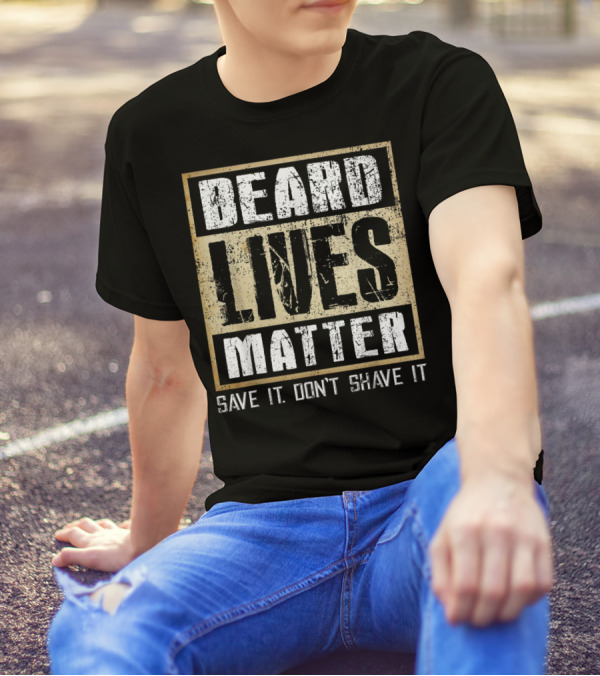 Beard Lives Matter Save It Don't Shave It Funny Bearded Man T-Shirt