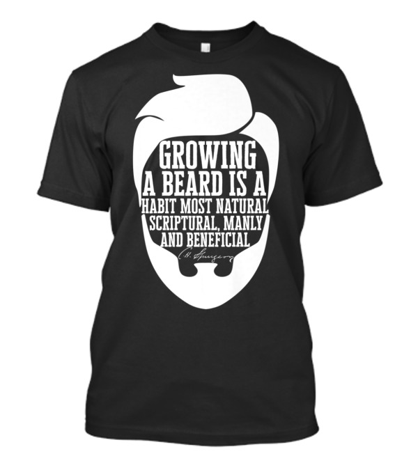 Growing A Beard Is A Habit Most Natural Scriptural Manly And Beneficial Charles Haddon Spurgeon T-Shirt