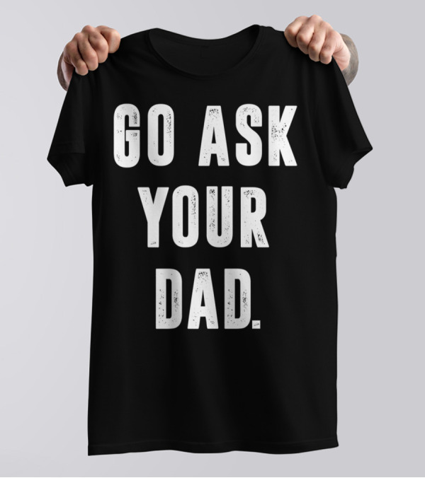 Go Ask Your Dad Funny Moms T-Shirt