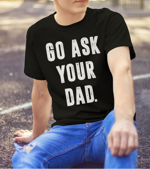 Go Ask Your Dad Funny Moms T-Shirt