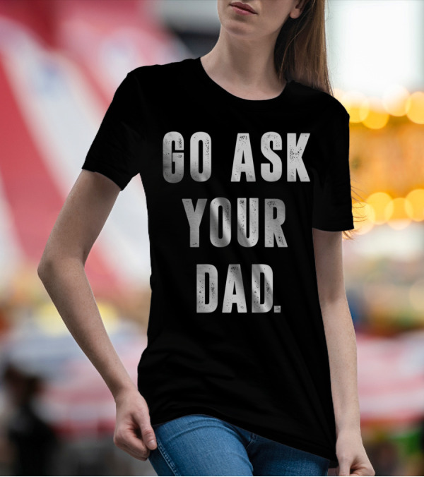 Go Ask Your Dad Funny Moms T-Shirt