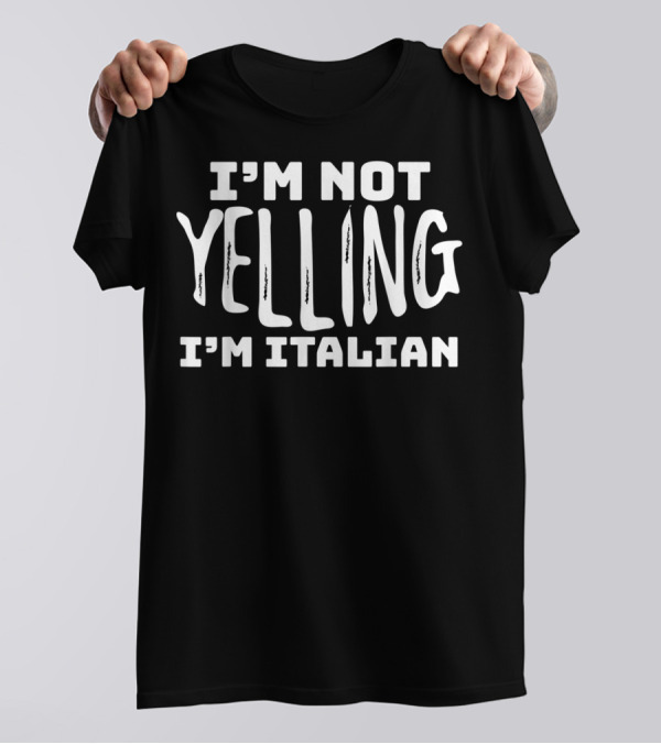I'm Not Yelling I'm Italian Funny Italy Phrase T-Shirt