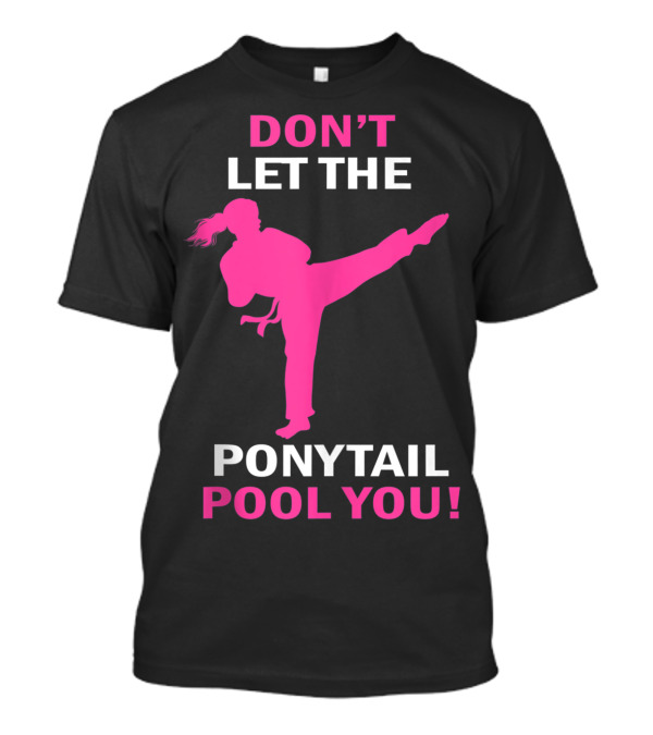 Don't Let The Ponytail Fool You Karate Girl T-Shirt