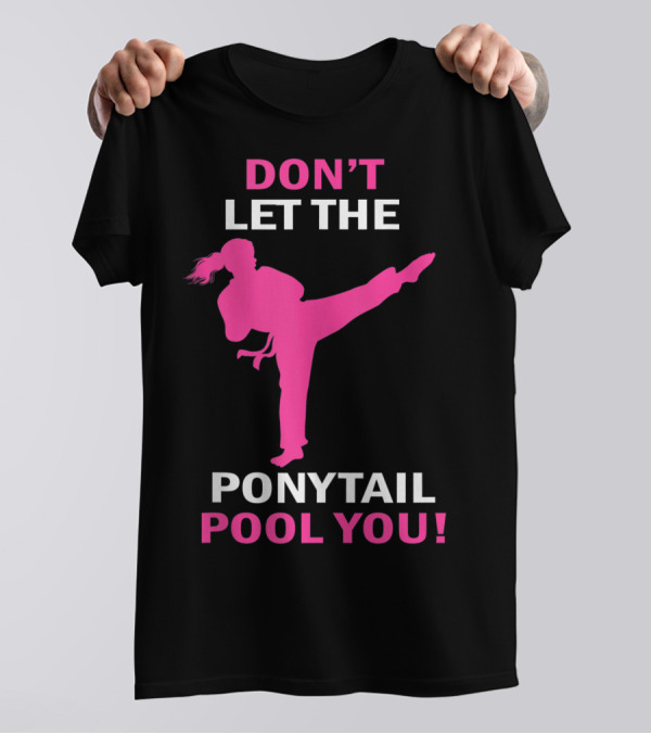 Don't Let The Ponytail Fool You Karate Girl T-Shirt