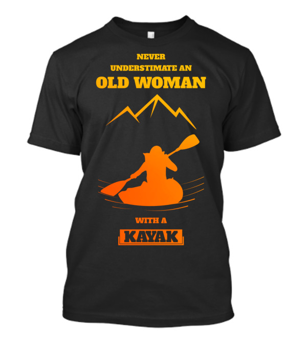 Never Underestimate An Old Woman With A Kayak T-Shirt