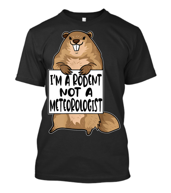 I'm A Rodent Not A Meteorologist Funny Groundhog Day Humor T-Shirt