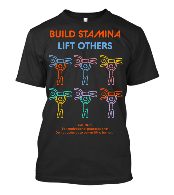 Build Stamina Lift Others Caution Motivational Purposes Do Not Attempt Power-Lift Human T-Shirt
