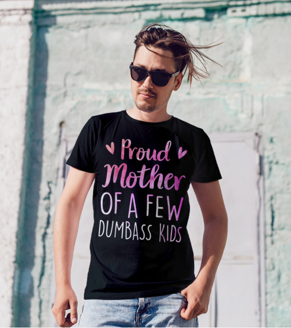 Proud Mother Of A Few Dumbass Kids With Hearts T-Shirt