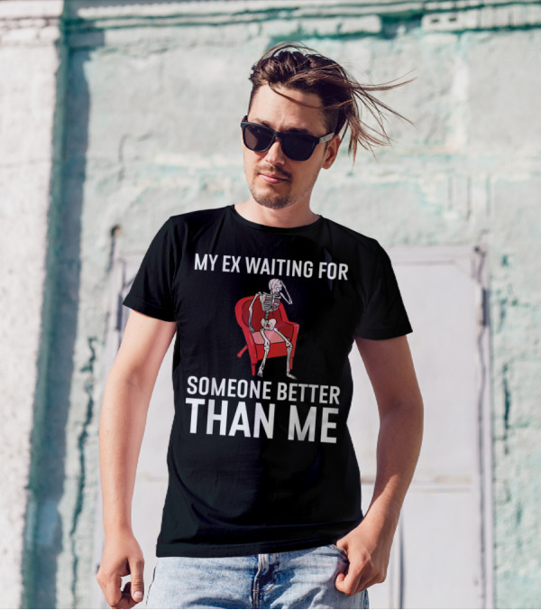 My Ex Waiting For Someone Better Than Me Funny Recently Divorced Divorce Party T-Shirt