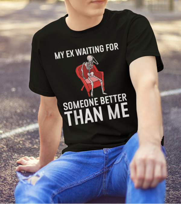 My Ex Waiting For Someone Better Than Me Funny Recently Divorced Divorce Party T-Shirt