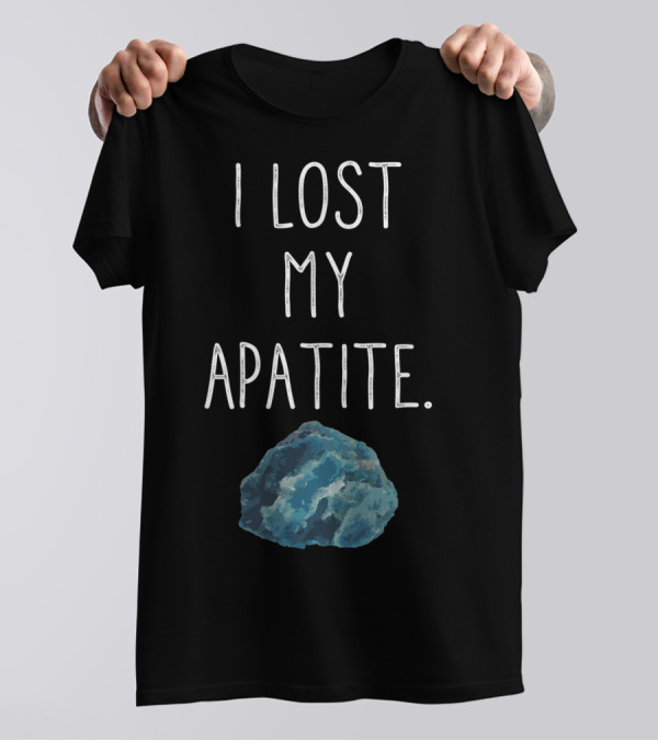 I Lost My Apatite Funny Vintage Humor Geologists Geology Lover T-Shirt