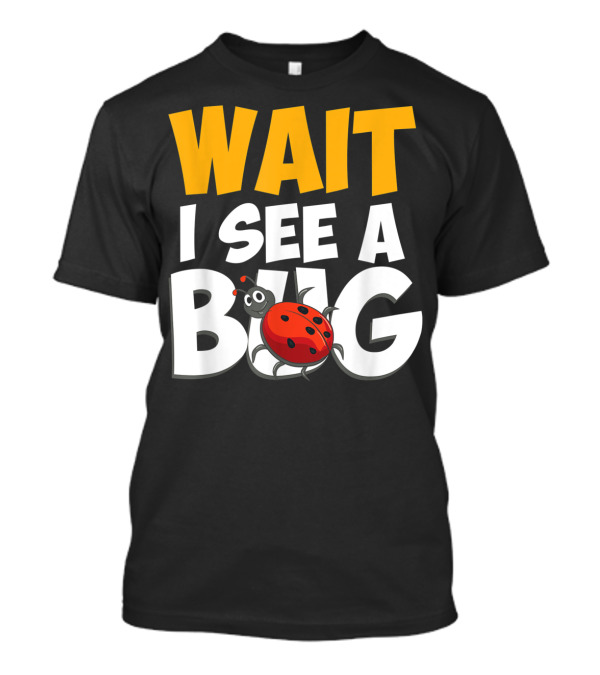 Wait I See A Bug Insect Lover Funny Ladybug T-Shirt