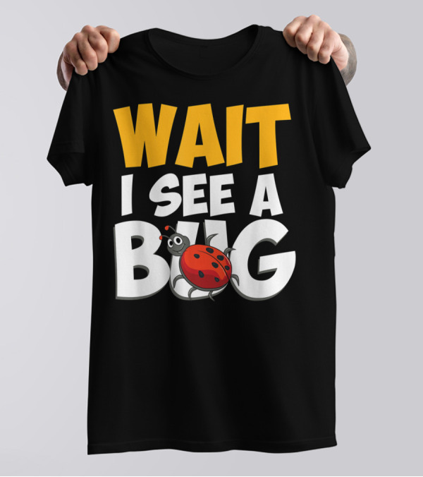 Wait I See A Bug Insect Lover Funny Ladybug T-Shirt