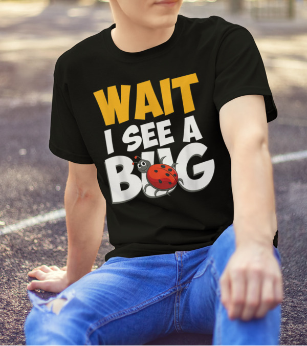 Wait I See A Bug Insect Lover Funny Ladybug T-Shirt