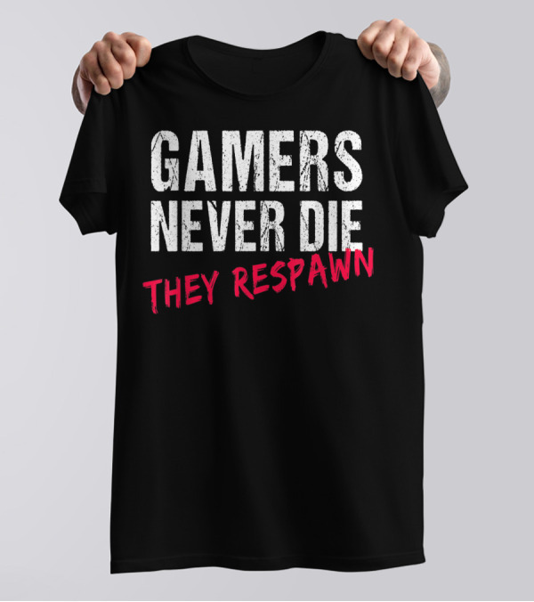 Gamers Never Die They Respawn Video Gaming Enthusiasts' Motto T-Shirt